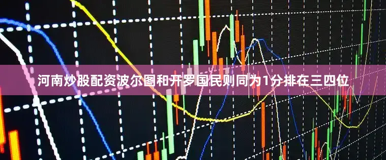 河南炒股配资波尔图和开罗国民则同为1分排在三四位