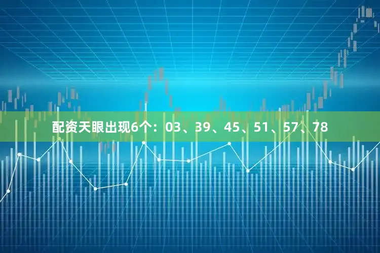 配资天眼出现6个：03、39、45、51、57、78