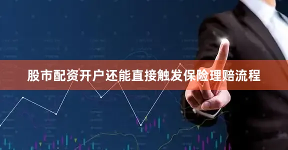 股市配资开户还能直接触发保险理赔流程