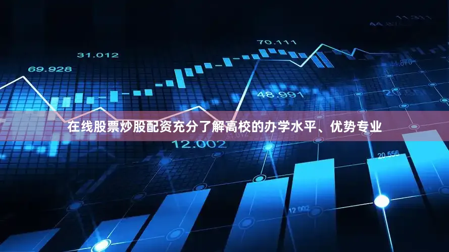 在线股票炒股配资充分了解高校的办学水平、优势专业