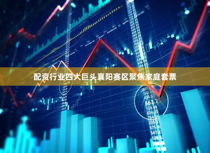 配资行业四大巨头襄阳赛区聚焦家庭套票
