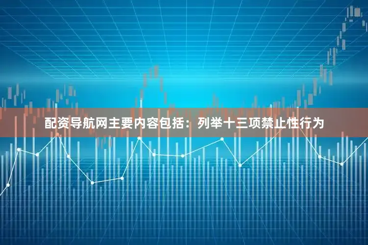 配资导航网主要内容包括：列举十三项禁止性行为