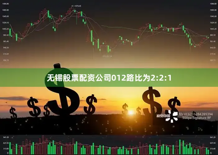 无锡股票配资公司012路比为2:2:1